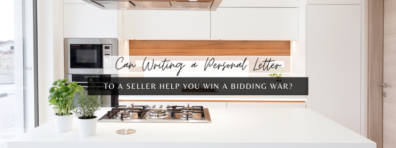Can Writing a Personal Letter to a Seller Help you Win a Bidding War?